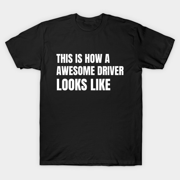 This Is What An Awesome Driver Looks Like T-Shirt by Artmmey